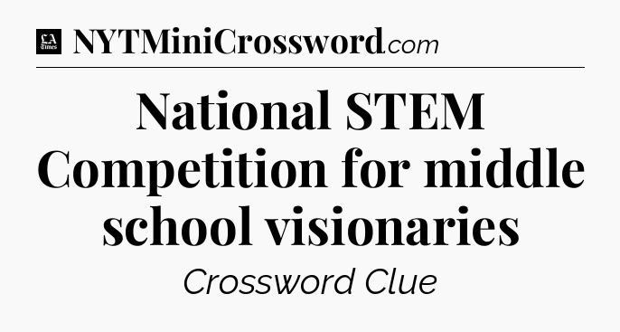 National STEM Competition for middle school visionaries - LA Times Crossword