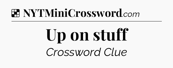 Solution: Up on stuff - NYT Crossword