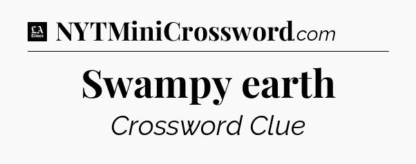 Swampy earth - LA Times Crossword