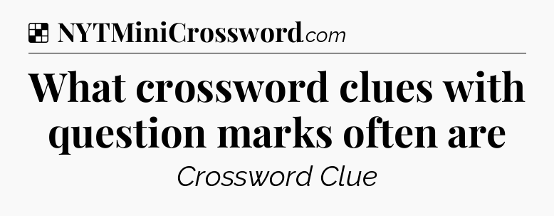 Solution: What crossword clues with question marks often are - NYT Crossword