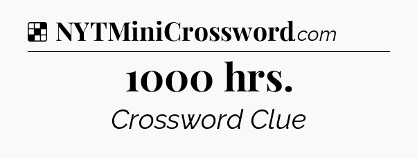 Solution: 1000 hrs - NYT Crossword