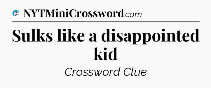 Sulks like a disappointed kid Crossword Clue