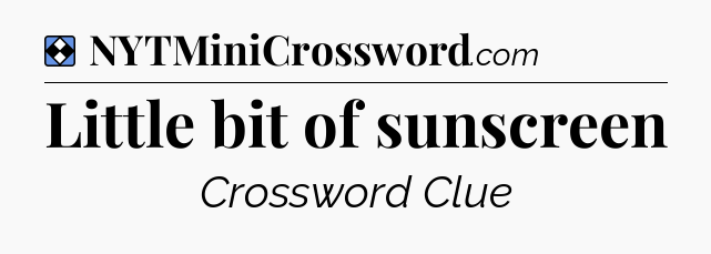 Solution: Little bit of sunscreen - NYT Mini Crossword