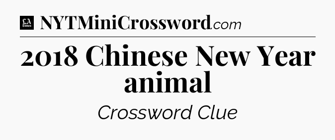 2018 Chinese New Year animal - LA Times Crossword