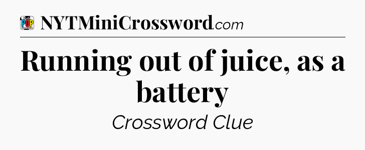 Running out of juice, as a battery Crossword Clue