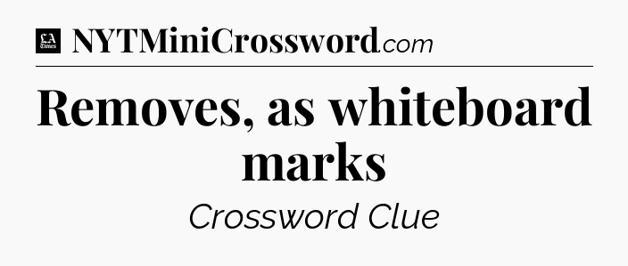 Removes, as whiteboard marks - LA Times Crossword