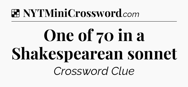 Solution: One of 70 in a Shakespearean sonnet - NYT Crossword