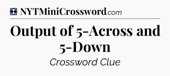 Solution: Output of 5-Across and 5-Down - NYT Mini Crossword
