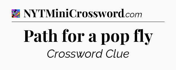 Path for a pop fly Crossword Clue