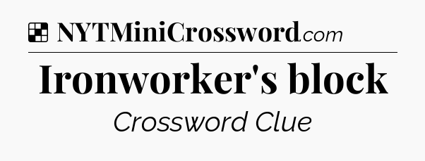 Solution: Ironworker's block - NYT Crossword