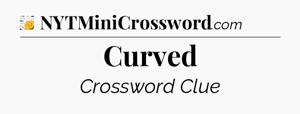 Curved - 7 Little Words