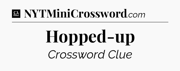Hopped-up - LA Times Crossword
