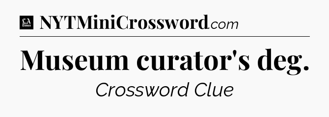 Museum curator's deg - LA Times Crossword