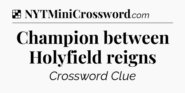 Solution: Champion between Holyfield reigns - NYT Crossword