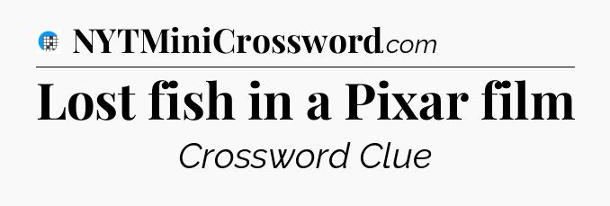 Lost fish in a Pixar film Crossword Clue