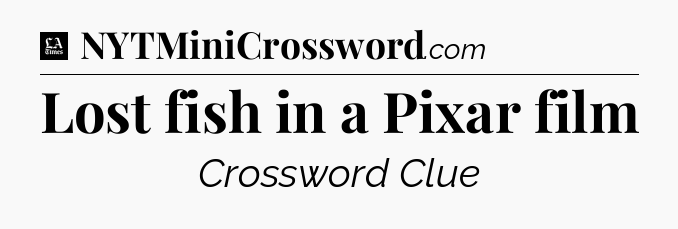 Lost fish in a Pixar film - LA Times Crossword
