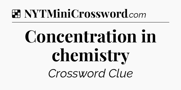 Solution: Concentration in chemistry - NYT Crossword