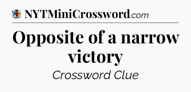 Opposite of a narrow victory Crossword Clue