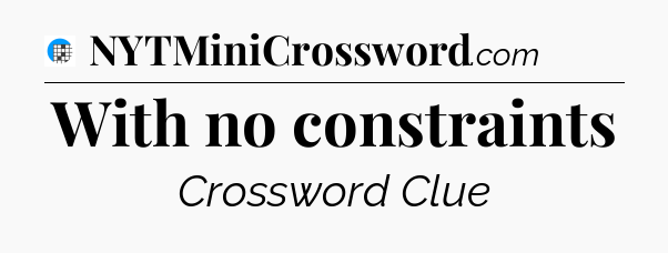 With no constraints Crossword Clue
