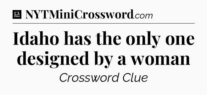 Idaho has the only one designed by a woman - LA Times Crossword