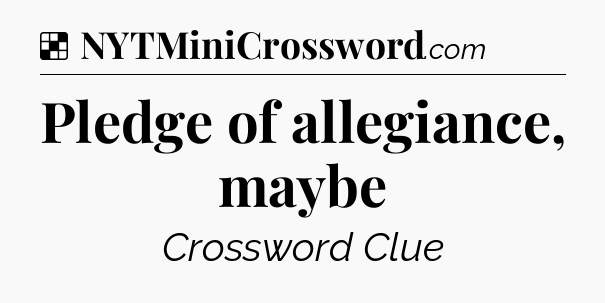Solution: Pledge of allegiance, maybe - NYT Crossword