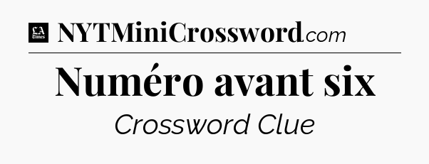 Numéro avant six - LA Times Crossword