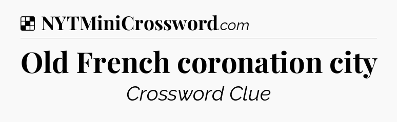 Solution: Old French coronation city - NYT Crossword