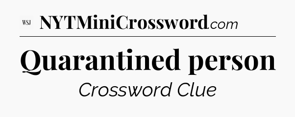 Quarantined person - WSJ Crossword
