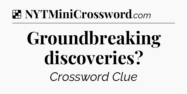 Solution: Groundbreaking discoveries - NYT Crossword