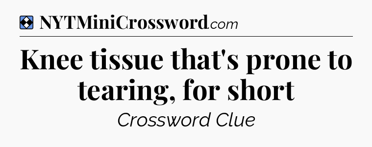 Solution: Knee tissue that's prone to tearing, for short - NYT Mini Crossword