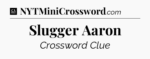 Slugger Aaron - LA Times Crossword
