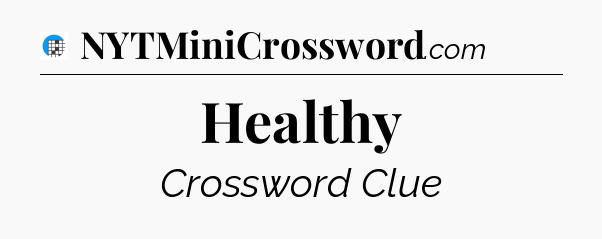 Healthy Crossword Clue