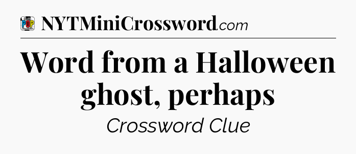 Word from a Halloween ghost, perhaps Crossword Clue
