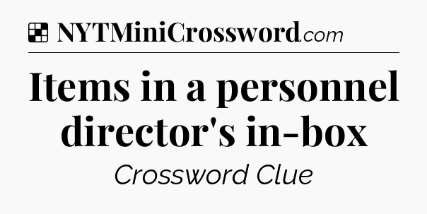 Solution: Items in a personnel director's in-box - NYT Crossword