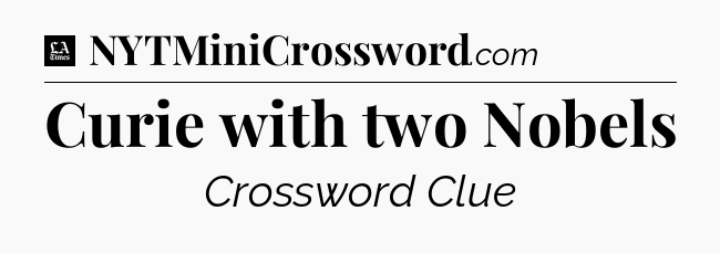 Curie with two Nobels - LA Times Crossword