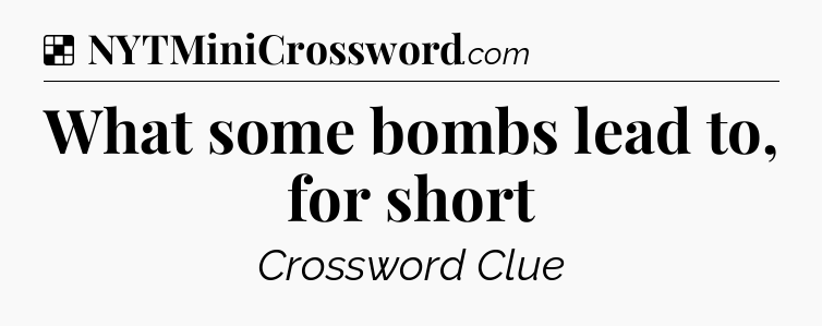 Solution: What some bombs lead to, for short - NYT Crossword