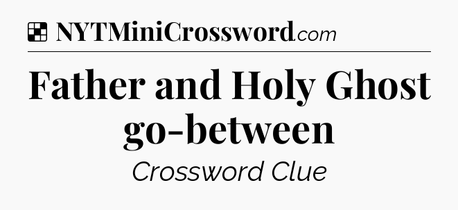 Solution: Father and Holy Ghost go-between - NYT Crossword