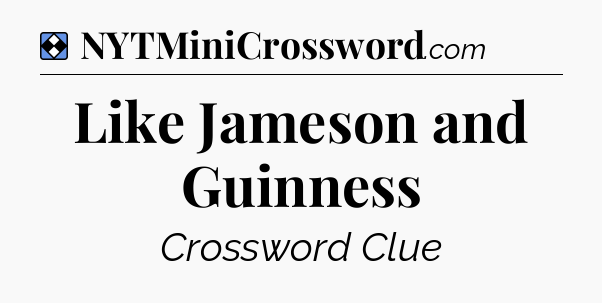 Solution: Like Jameson and Guinness - NYT Mini Crossword