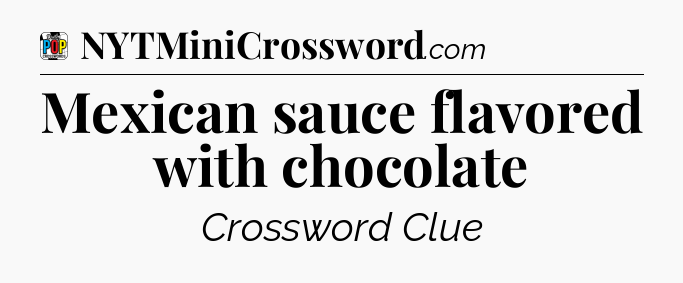 Mexican sauce flavored with chocolate Crossword Clue