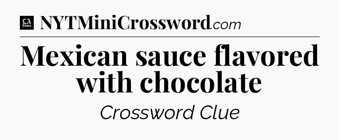 Mexican sauce flavored with chocolate - LA Times Crossword