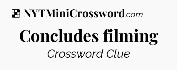 Solution: Concludes filming - NYT Crossword