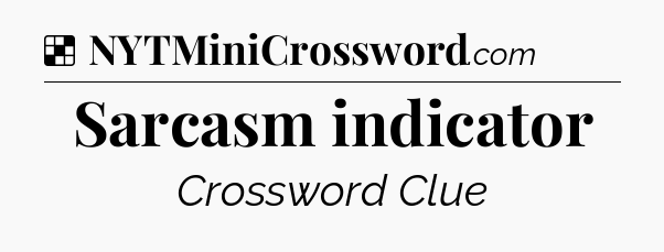 Solution: Sarcasm indicator - NYT Crossword
