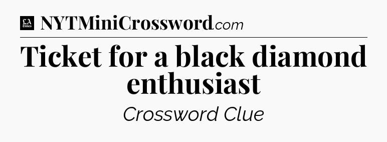 Ticket for a black diamond enthusiast - LA Times Crossword