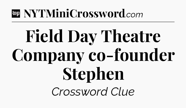 Field Day Theatre Company co-founder Stephen Crossword Clue