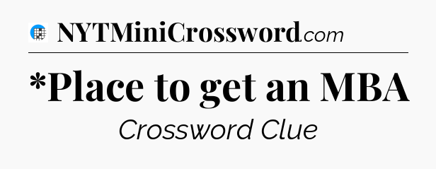 *Place to get an MBA Crossword Clue