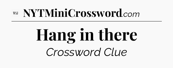 Hang in there - WSJ Crossword