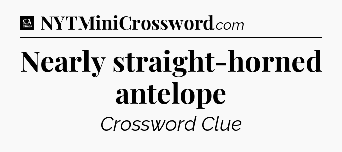 Nearly straight-horned antelope - LA Times Crossword