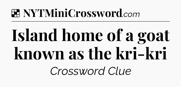 Solution: Island home of a goat known as the kri-kri - NYT Crossword