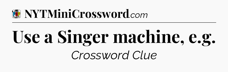 Use a Singer machine, e.g Crossword Clue