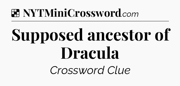 Solution: Supposed ancestor of Dracula - NYT Crossword